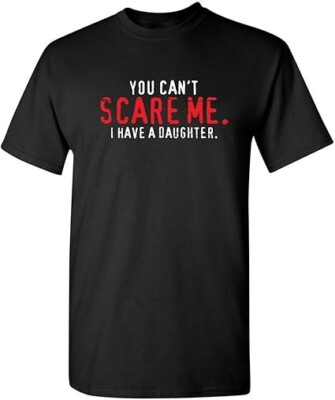 You Can't Scare Me I Have A Daughter Graphic Novelty Sarcastic Funny T Shirt-image