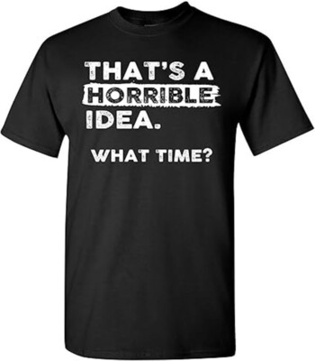 Thats a Horrible Idea What Time T-Shirt Funny Sarcastic Drinking Humor Men's Wom-image