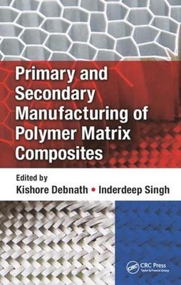 Primary and Secondary Manufacturing of Polymer Matrix Composites by Kishore Debn-image