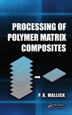 Processing of Polymer Matrix Composites: Processing and Applications by P.K. Mal-image
