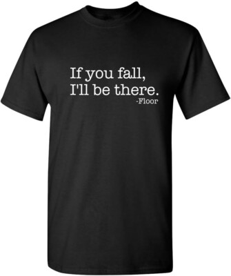 If You Fall I'll Be There Floor Sarcastic Humor Novelty Sarcasm Funny T Shirt-image