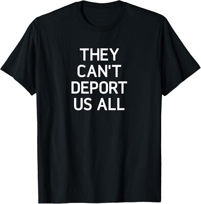 They Can't Deport Us All, Funny, Jokes, Sarcastic T-Shirt-image