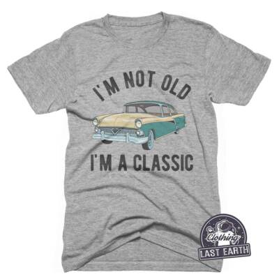 Im Not Old Im A Classic T-Shirt Funny Car Shirt Vintage Shirts Mens Womens Kids-image