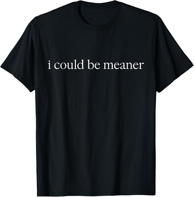 i could be meaner Funny Meme T-Shirt-image