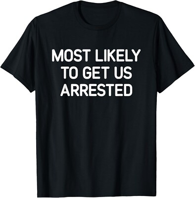 Most Likely To Get Us Arrested, Funny, Jokes, Sarcastic T-Shirt-image