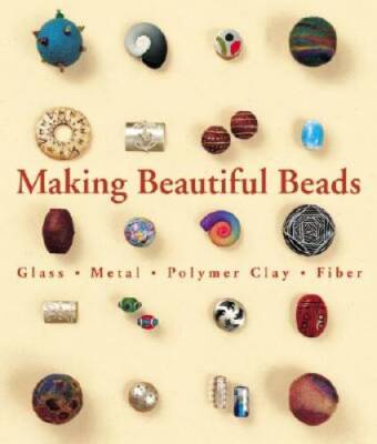 Making Beautiful Beads: Glass * Metal * Polymer Clay * Fiber - Paperback - GOOD-image